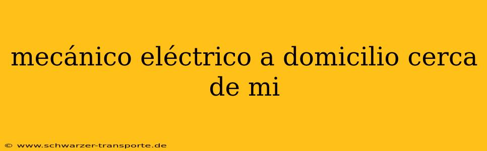 mecánico eléctrico a domicilio cerca de mi