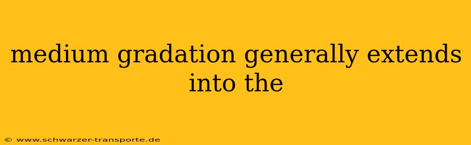 medium gradation generally extends into the