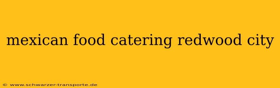 mexican food catering redwood city