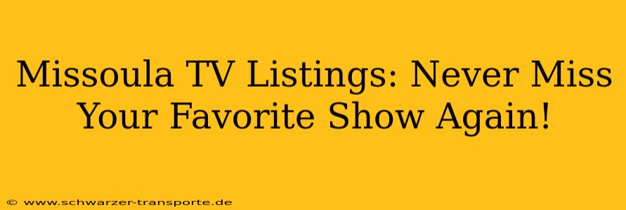 Missoula TV Listings: Never Miss Your Favorite Show Again!