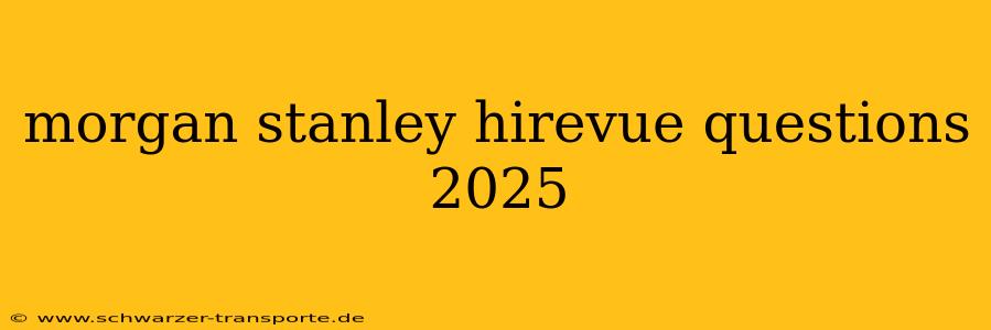 morgan stanley hirevue questions 2025