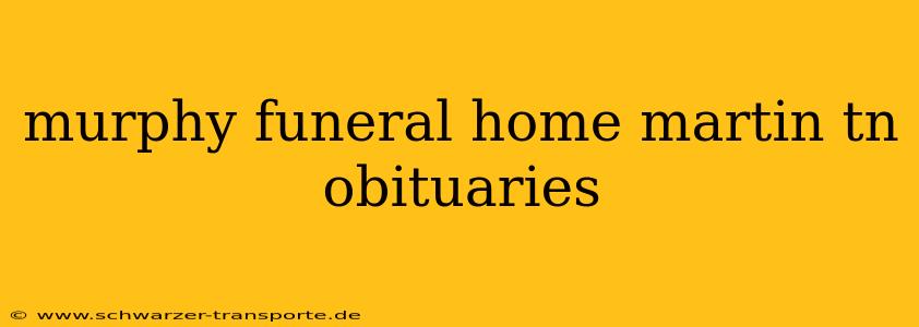 murphy funeral home martin tn obituaries