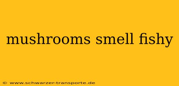 mushrooms smell fishy