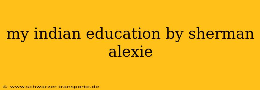 my indian education by sherman alexie