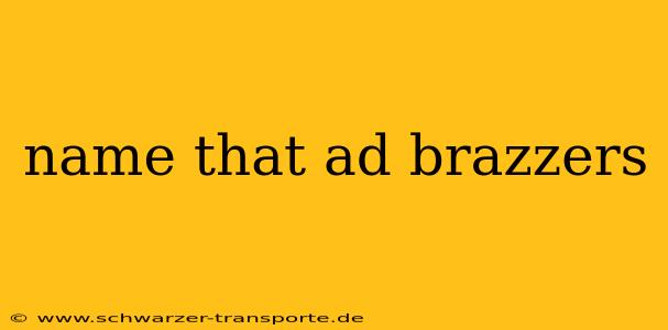 name that ad brazzers