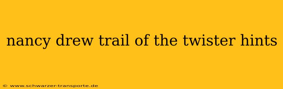 nancy drew trail of the twister hints