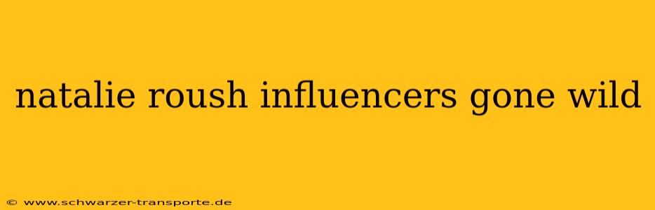 natalie roush influencers gone wild