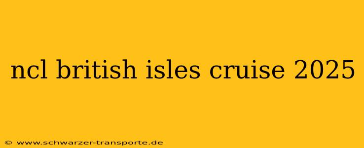 ncl british isles cruise 2025