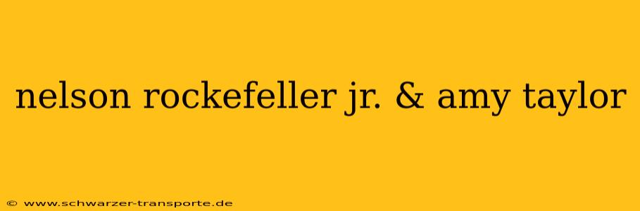nelson rockefeller jr. & amy taylor