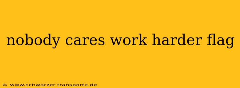 nobody cares work harder flag