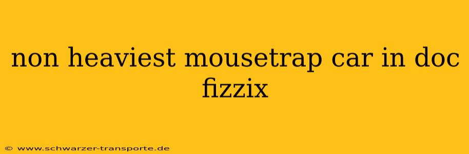 non heaviest mousetrap car in doc fizzix