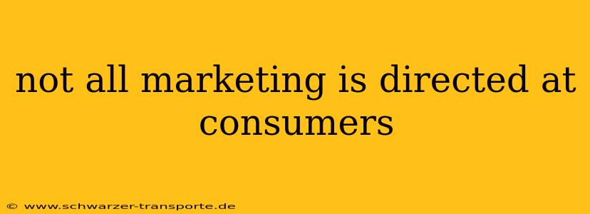 not all marketing is directed at consumers