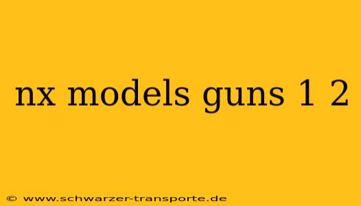 nx models guns 1 2