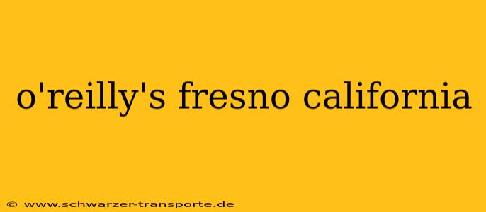 o'reilly's fresno california