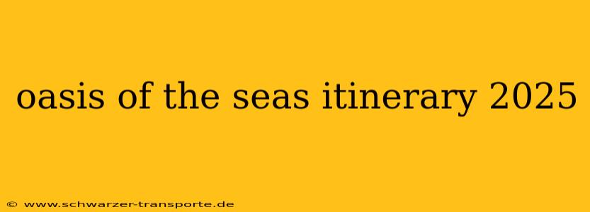 oasis of the seas itinerary 2025
