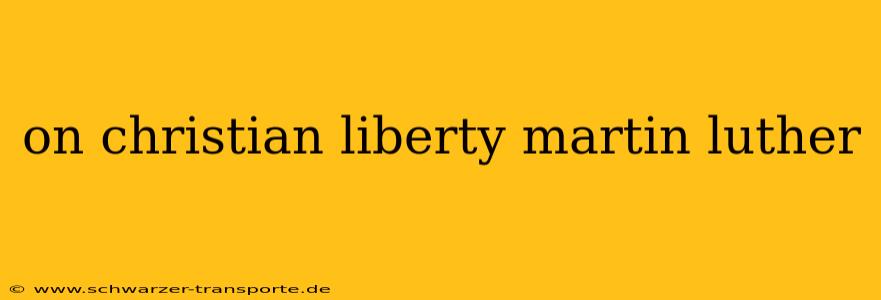 on christian liberty martin luther