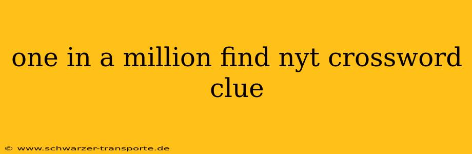 one in a million find nyt crossword clue