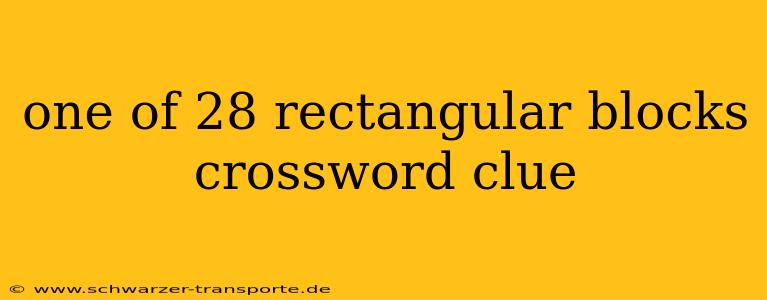 one of 28 rectangular blocks crossword clue