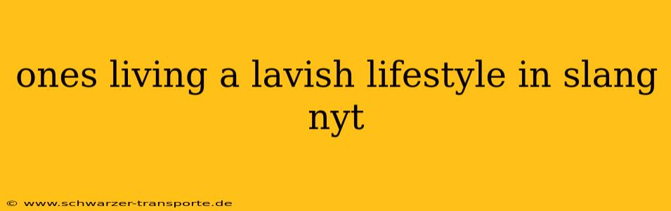 ones living a lavish lifestyle in slang nyt