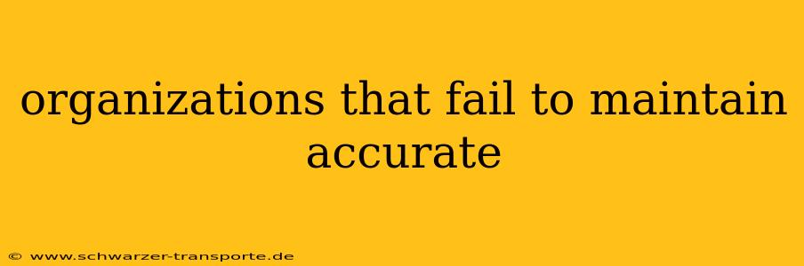organizations that fail to maintain accurate