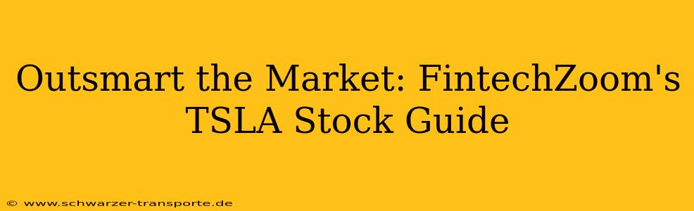Outsmart the Market: FintechZoom's TSLA Stock Guide