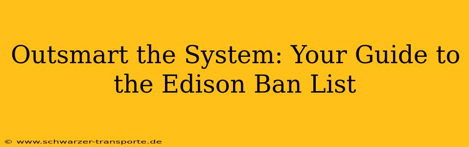 Outsmart the System: Your Guide to the Edison Ban List