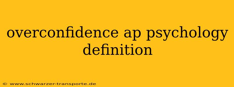 overconfidence ap psychology definition