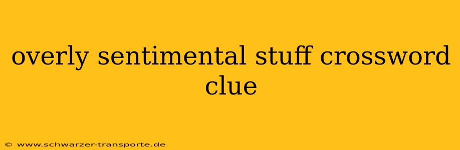overly sentimental stuff crossword clue