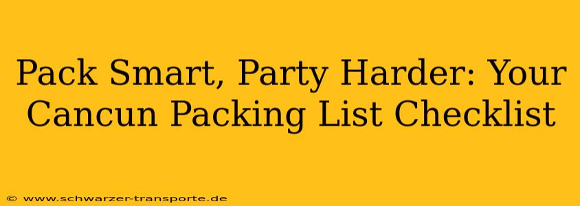 Pack Smart, Party Harder: Your Cancun Packing List Checklist