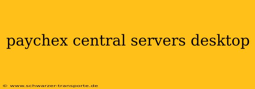 paychex central servers desktop