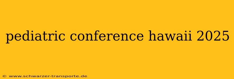 pediatric conference hawaii 2025