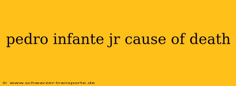 pedro infante jr cause of death