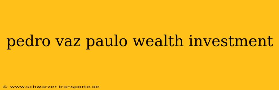 pedro vaz paulo wealth investment