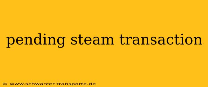 pending steam transaction