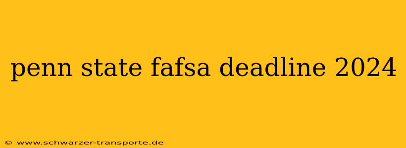 penn state fafsa deadline 2024