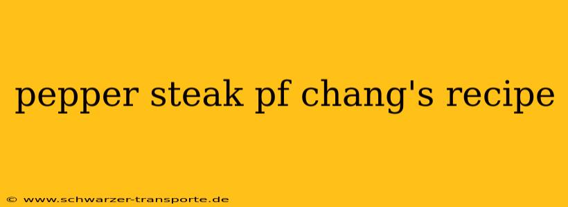 pepper steak pf chang's recipe