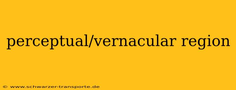 perceptual/vernacular region