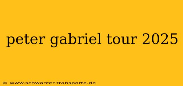 peter gabriel tour 2025