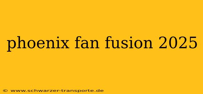 phoenix fan fusion 2025