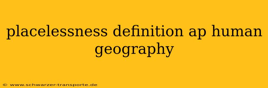 placelessness definition ap human geography