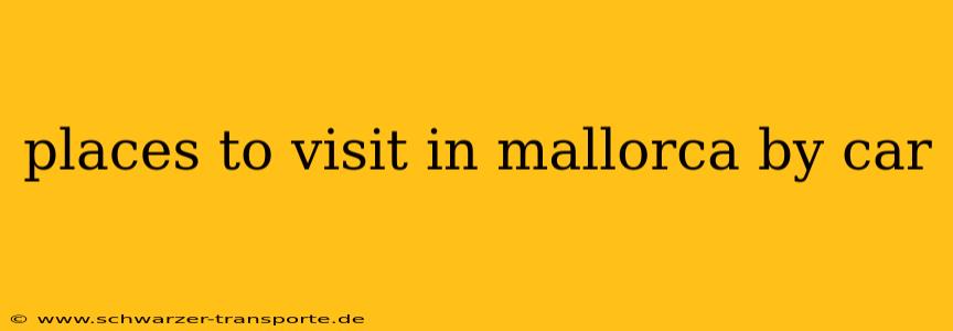 places to visit in mallorca by car