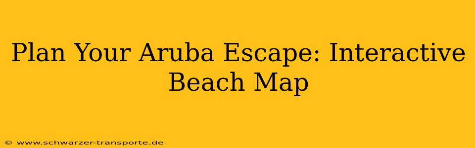 Plan Your Aruba Escape: Interactive Beach Map
