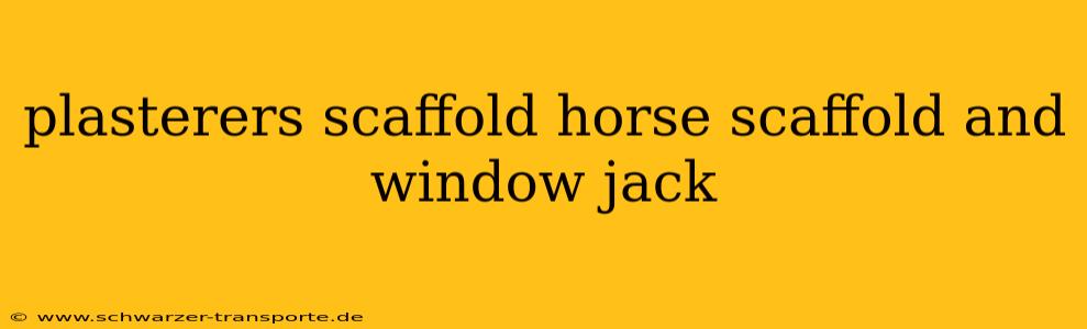 plasterers scaffold horse scaffold and window jack