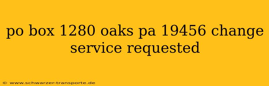 po box 1280 oaks pa 19456 change service requested