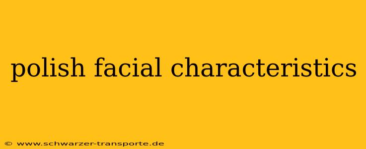 polish facial characteristics