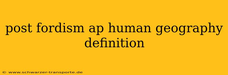 post fordism ap human geography definition