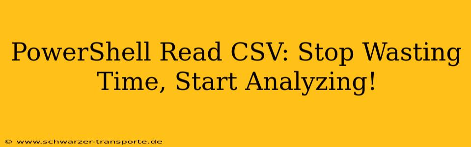 PowerShell Read CSV: Stop Wasting Time, Start Analyzing!