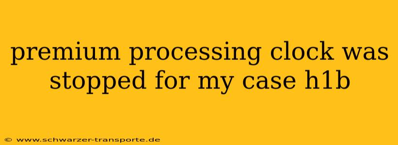 premium processing clock was stopped for my case h1b