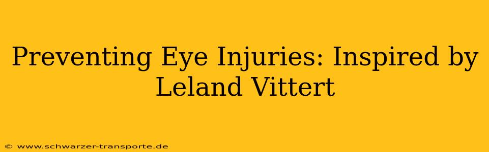 Preventing Eye Injuries: Inspired by Leland Vittert