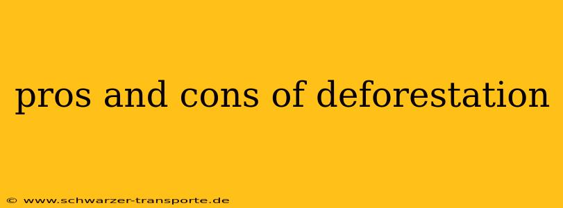 pros and cons of deforestation